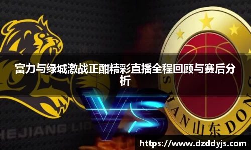 富力与绿城激战正酣精彩直播全程回顾与赛后分析